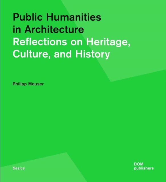 Public Humanities in Architecture : Reflections on Heritage, Culture, and History, Paperback / softback Book