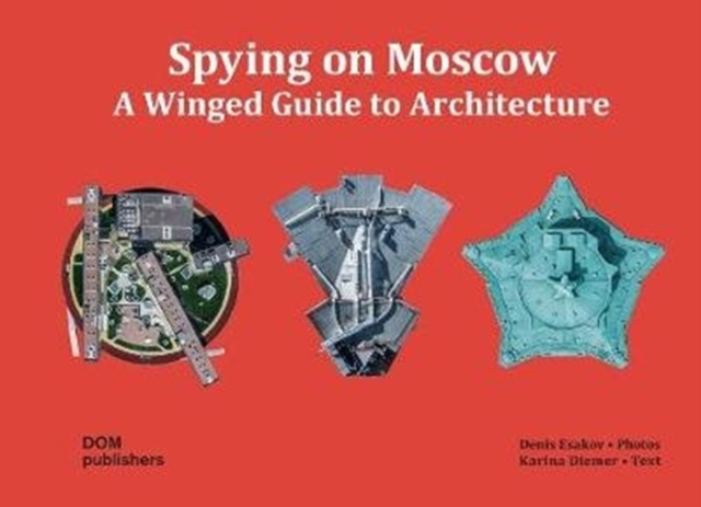 Spying on Moscow : A Winged Guide to Architecture, Hardback Book