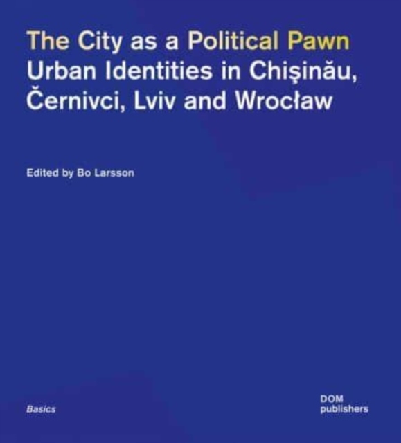 The City as a Political Pawn : Urban Identities in Chisinau, Cernivci, Lviv and Wroclaw, Paperback / softback Book