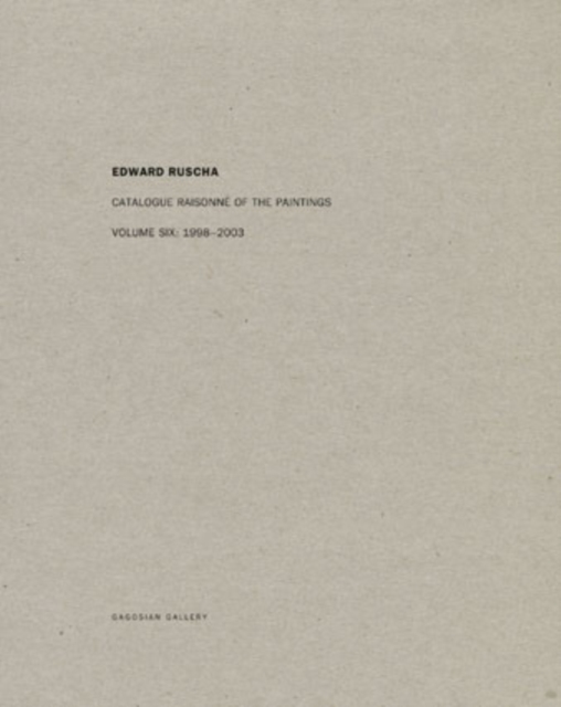 Edward Ruscha : Catalogue Raisonne of the Paintings: Volume Six: 1998-2003, Hardback Book