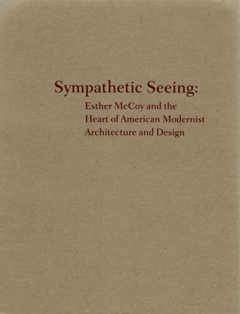 Sympathetic Seeing : Esther McCoy and the Heart of American Modernist - Architecture and Design, Paperback / softback Book