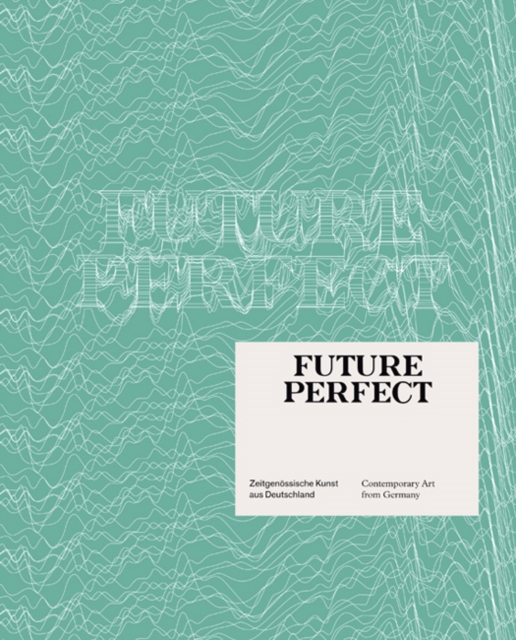 Future Perfect : Contemporary Art from Germany, Hardback Book
