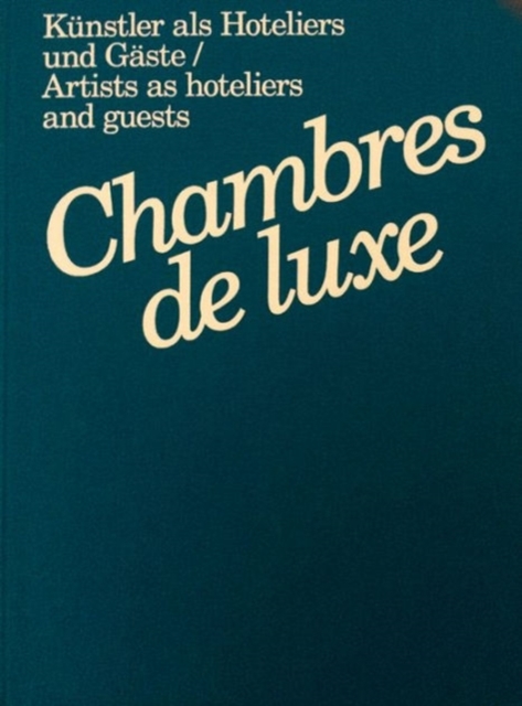 Chambres de Luxe : Artists as Hoteliers and Guests, Hardback Book