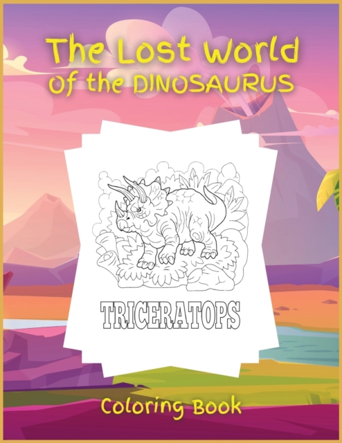 The Lost World of the DINOSAURUS : Coloring book, Activity Book for Children, 25 Dinosaurus Coloring Designs, Ages 2-4, 4-8. Easy, large picture for coloring with uique dinosaurus. Great Gift for Boys, Paperback / softback Book