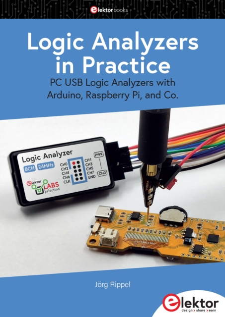 Logic Analyzers in Practice : PC USB Logic Analyzers with Arduino, Raspberry Pi, and Co., PDF eBook