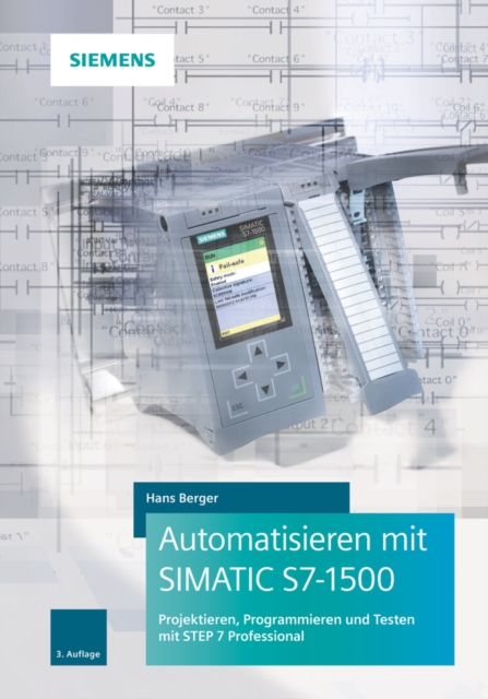 Automatisieren mit SIMATIC S7-1500 : Projektieren, Programmieren und Testen mit STEP 7 Professional, Hardback Book