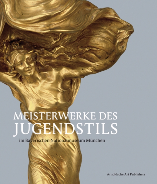 Meisterwerke Des Jugendstils : Aus Dem Bayerischen Nationalmuseum Munchen, Hardback Book