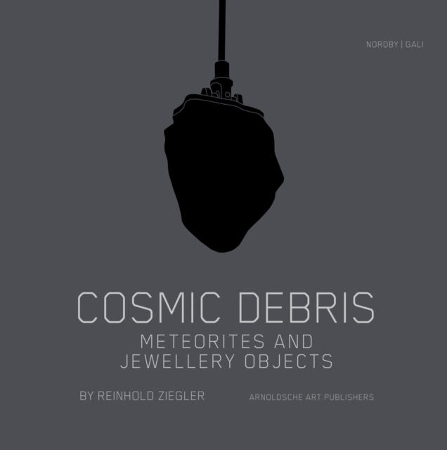 Cosmic Debris : Meteorites and Jewellery Objects by Reinhold Ziegler, Hardback Book