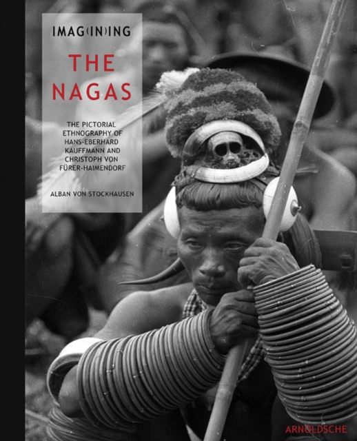 Imagining the Nagas : Pictorial Ethnography of Hans-Eberhard Kauffmann and Christoph von Furer-Haimendorf, Hardback Book