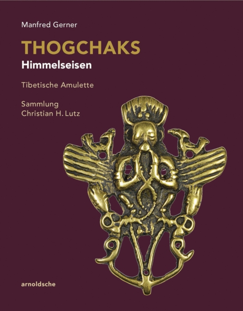 Thogchaks - Himmelseisen : Tibetische Amulette. Sammlung Christian H. Lutz, Hardback Book
