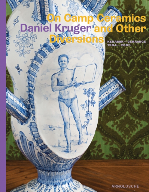 On Camp Ceramics and Other Diversions : Daniel Kruger. Ceramics 1984-2005, Hardback Book
