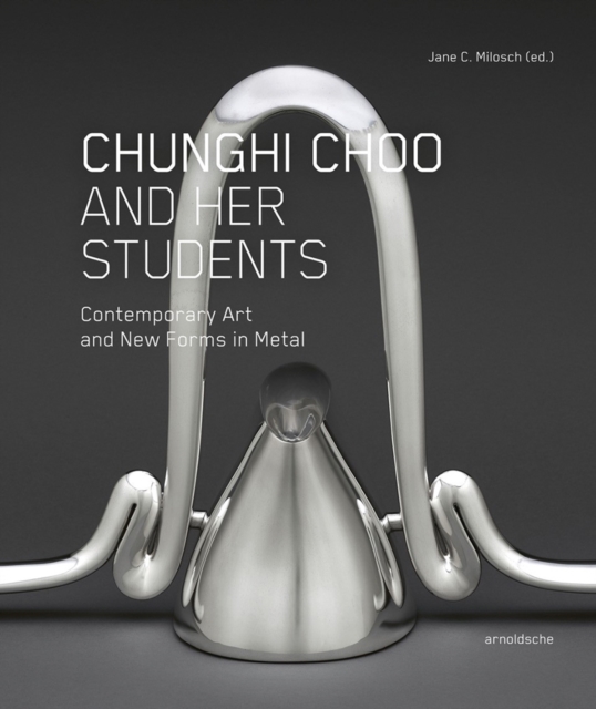 Chunghi Choo and Her Students : Contemporary Art and New Forms in Metal, Hardback Book
