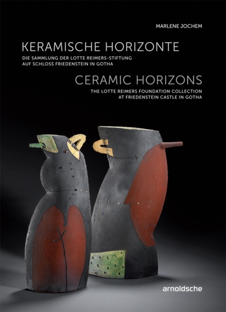 Ceramic Horizons : The Lotte Reimers Foundation Collection at Friedenstein Castle in Gotha, Hardback Book