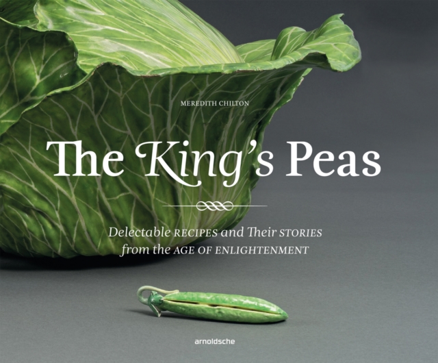 The King's Peas : Delectable Recipes and Their Stories from the Age of Enlightenment, Hardback Book