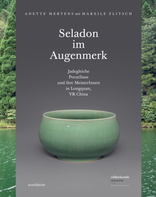 Seladon im Augenmerk : Jadegleiche Porzellane und ihre Meister in Longquan, VR China, Hardback Book