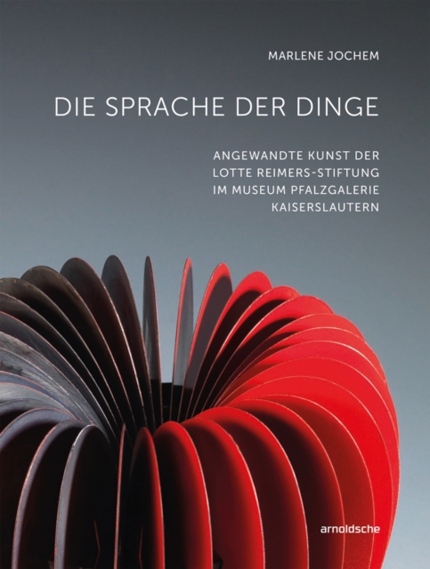 Die Sprache der Dinge : Angewandte Kunst der Lotte Reimers-Stiftung im Museum Pfalzgalerie Kaiserslautern, Hardback Book