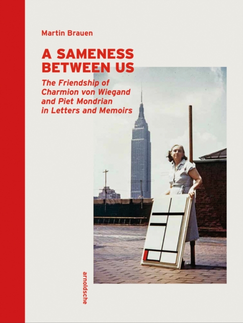 A Sameness Between Us : The Friendship of Charmion von Wiegand and Piet Mondrian in Letters and Memoirs, Hardback Book