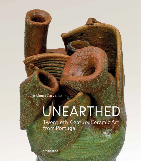 Unearthed : Twentieth-Century Ceramic Art from Portugal, Hardback Book