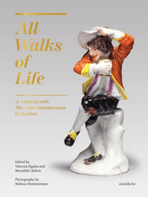 All Walks of Life : A Journey with The Alan Shimmerman Collection: Meissen Porcelain Figures of the Eighteenth Century, Hardback Book