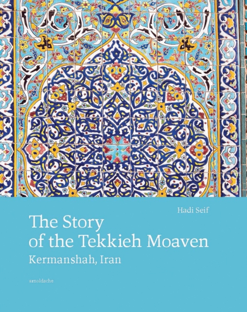 The Story of the Tekkieh Moaven : Kermanshah, Iran, Hardback Book