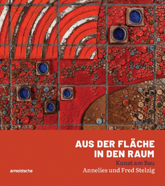 Aus der Flache in den Raum : Kunst am Bau - Annelies und Fred Stelzig, Hardback Book