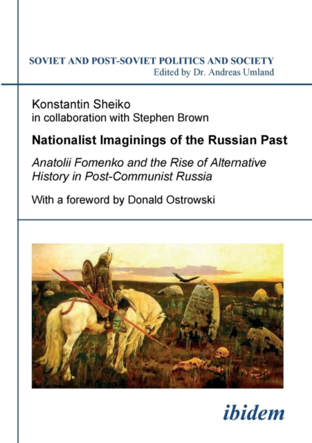 Nationalist Imaginings of the Russian Past. Anatolii Fomenko and the Rise of Alternative History in Post-Communist Russia. with a Foreword by Donald Ostrowski, Paperback / softback Book