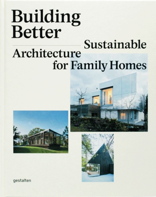 Building Better : Sustainable Architecture for Family Homes, Hardback Book