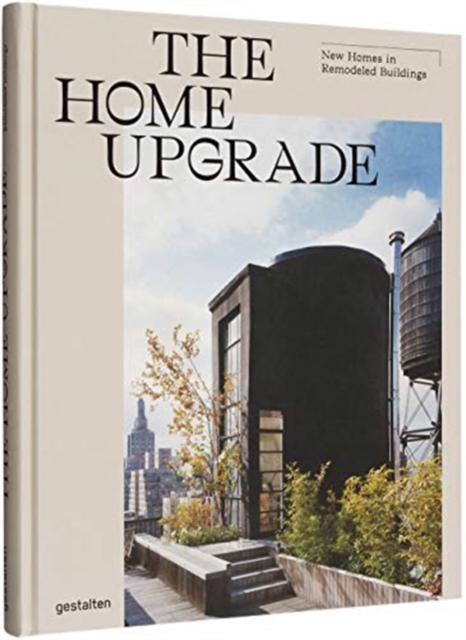 The Home Upgrade : New Homes in Remodeled Buildings, Hardback Book