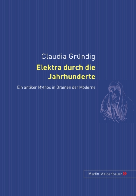 Elektra Durch Die Jahrhunderte : Ein Antiker Mythos in Dramen Der