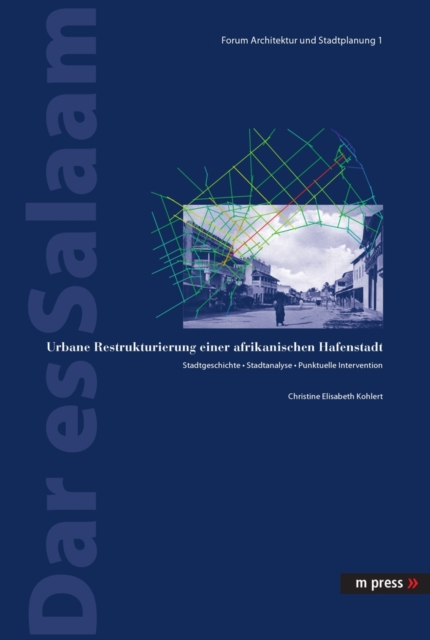 Dar Es Salaam : Urbane Restrukturierung Einer Afrikanischen Hafenstadt. Stadtgeschichte - Stadtanalyse - Punktuelle Intervention, Paperback / softback Book