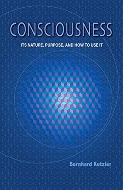 Consciousness : Its Nature, Purpose, and How to Use It, Paperback / softback Book