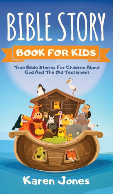 Bible Story Book for Kids : True Bible Stories For Children About The Old Testament Every Christian Child Should Know, Hardback Book
