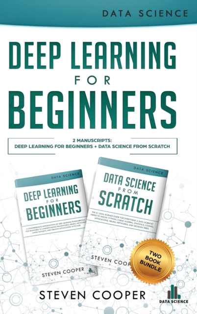 Deep Learning For Beginners : 2 Manuscripts: Deep Learning For Beginners And Data Science From Scratch, Hardback Book