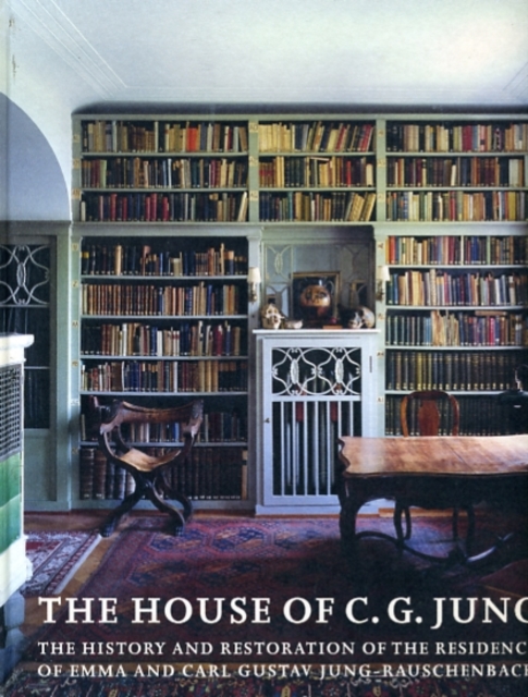 The House of C.G. Jung : The History and Restoration of the Residence of Emma and Carl Gustav Jung-Rauschenbach, Hardback Book