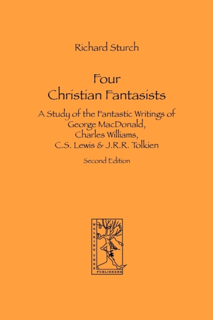 Four Christian Fantasists. A Study of the Fantastic Writings of George MacDonald, Charles Williams, C.S. Lewis & J.R.R. Tolkien, Paperback / softback Book