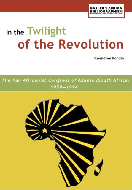 In the Twilight of the Revolution : The Pan Africanist Congress of Azania (South Africa) 1959,1994, PDF eBook