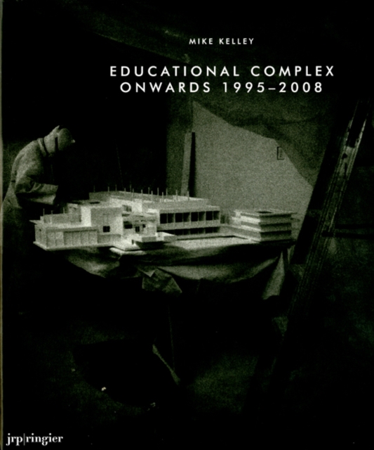 Mike Kelley : Educational Complex Onwards 1995-2008, Hardback Book