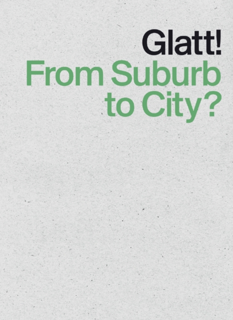 Glatt! From Suburb to City?, Paperback / softback Book