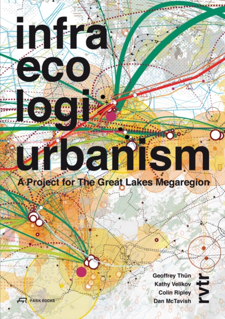 Infra Eco Logi Urbanism - A Project for the Great Lakes Megaregion, Paperback / softback Book