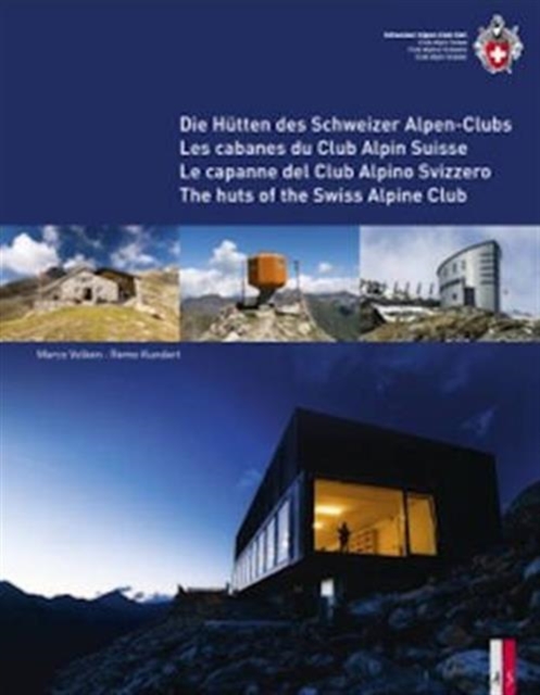 The Huts of the Swiss Alpine Club : Die Hutten Des Schweizer Alpen-Clubs -  Les Cabanes Du Club Alpin Suisse - Le Capanne Del Club Alpino Swizzero, Hardback Book