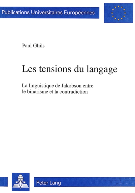 Les Tensions Du Langage : La Linguistique de Jakobson Entre Le Binarisme Et La Contradiction, Paperback / softback Book