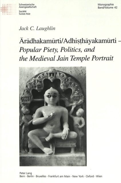 Aradhakamurti/Adhisthayakamurti - Popular Piety, Politics, and the Medieval Jain Temple Portrait, Paperback / softback Book
