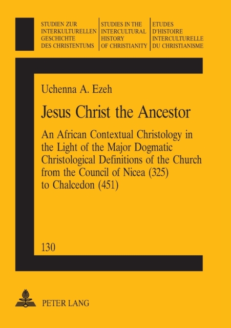 Jesus Christ the Ancestor : An African Contextual Christology in the Light of the Major Dogmatic Christological Definitions of the Church from the Council of Nicea (325) to Chalcedon (451), Paperback / softback Book