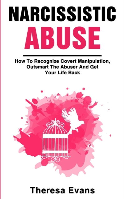 Narcissistic Abuse : How To Recognize Covert Manipulation, Outsmart The Abuser And Get Your Life Back, Paperback / softback Book