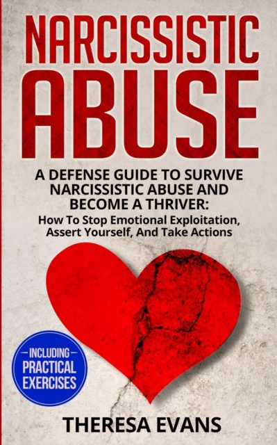 Narcissistic Abuse : A Defense Guide To Survive Narcissistic Abuse And Become A Thriver: How To Stop Emotional Exploitation, Assert Yourself, And Take Actions - Including Practical Exercises, Paperback / softback Book