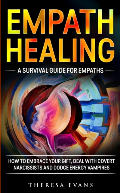 Empath Healing : A Survival Guide For Empaths. How To Embrace Your Gift, Deal With Covert Narcissists And Dodge Energy Vampires., Paperback / softback Book