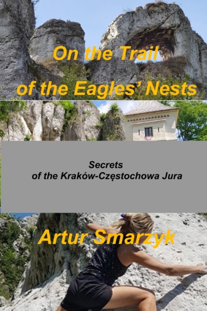 On the Trail of the Eagles' Nests : Secrets of the Krakow - Cz&#281;stochowa Jura, Paperback / softback Book