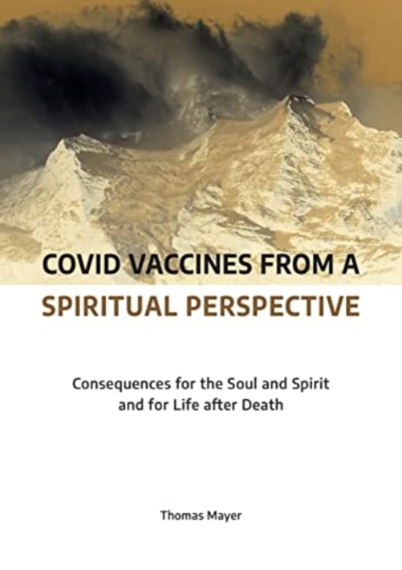 Covid Vaccines from a Spiritual Perspective : Consequences for the Soul and Spirit and for Life after Death, Paperback / softback Book