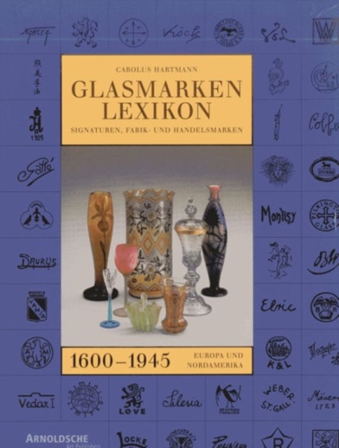 Glass Marks Encyclopedia 1600 - 1945 : Signatures, Factory & Makers' Marks of Europe & North America, Hardback Book
