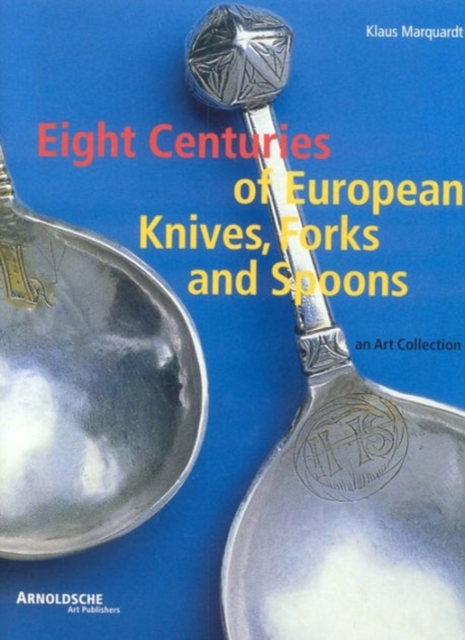 Eight Centuries of European Cutlery : An Art Collection, Hardback Book